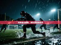 对手实力强劲，球队需谨慎防守